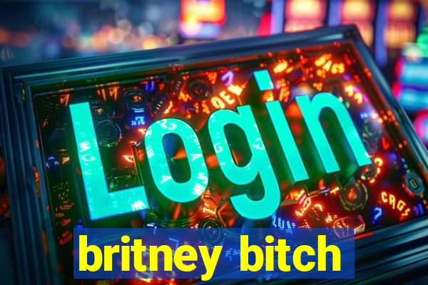 britney bitch